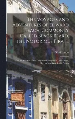 S Wilkinson - Voyages and Adventures of Edward Teach, Commonly Called Black Beard, the Notorious Pirate, Inbunden. Tillgänglighet: Lägg i varukorg