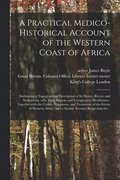 A Practical Medico-historical Account of the Western Coast of Africa [electronic Resource]