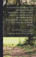 A Souvenir Book of the Jefferson Davis Memorial Association and the Unveiling of the Monument, Richmond, Va., June 3rd, 1907. Arr. by Alice M. Tyler