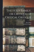 The Holy Family, or Critique of Critical Critique
