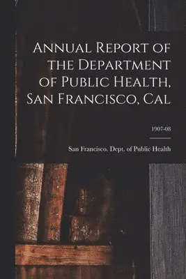 San Francisco (Calif Dept of Public - Annual Report of the Department of Public Health, San Francisco, Cal; 1907-08, Häftad. Tillgänglighet: Lägg i varukorg