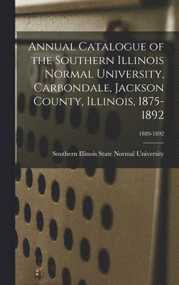 Southern Illinois State Normal Univer - Annual Catalogue of the Southern Illinois Normal University, Carbondale, Jackson County, Illinois, 1875-1892; 1889-1892, Inbunden. Tillgänglighet: Lägg i varukorg