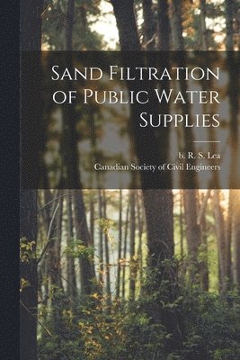 R. S. (Richard Smith) B. Lea, Canadian Society of Civil Engineers - Sand Filtration of Public Water Supplies [microform], Häftad. Tillgänglighet: Lägg i varukorg