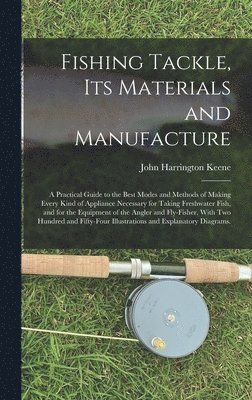 John Harrington Keene - Fishing Tackle, Its Materials and Manufacture, Inbunden. Tillgänglighet: Lägg i varukorg