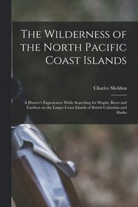 Wilderness of the North Pacific Coast Islands [microform]
