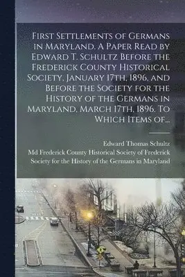 Edward Thomas 1827- Schultz, Frederick County Historical Society O, Society for the History of the German - First Settlements of Germans in Maryland. A Paper Read by Edward T. Schultz Before the Frederick County Historical Society, January 17th, 1896, and Before the Society for the History of the Germans in Maryland, March 17th, 1896. To Which Items Of..., Häftad. Tillgänglighet: Lägg i varukorg