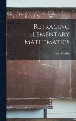 Leon Henkin - Retracing Elementary Mathematics, Inbunden