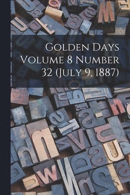 Golden Days Volume 8 Number 32 (July 9, 1887)