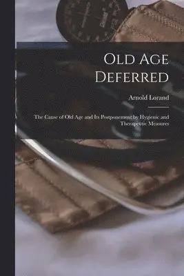 Arnold Lorand - Old Age Deferred, Häftad. Tillgänglighet: Lägg i varukorg