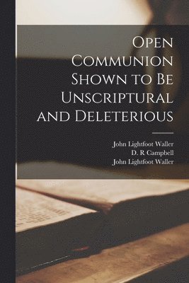 John Lightfoot 1809-1854 Waller, D. R. Campbell, John Lightfoot  Hi Waller - Open Communion Shown to Be Unscriptural and Deleterious, Häftad