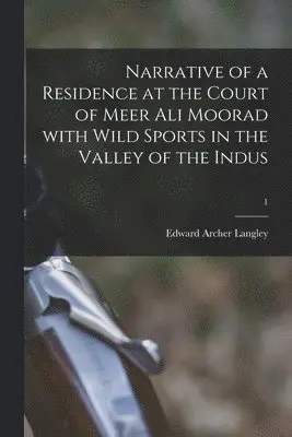 Edward Archer Langley - Narrative of a Residence at the Court of Meer Ali Moorad With Wild Sports in the Valley of the Indus; 1, Häftad. Tillgänglighet: Tillfälligt slut