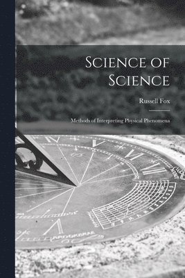 Russell Fox - Science of Science; Methods of Interpreting Physical Phenomena, Häftad