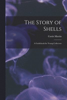 Curtis Martin - The Story of Shells; a Guidebook for Young Collectors, Häftad