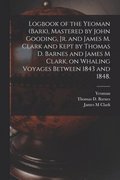 Logbook of the Yeoman (Bark), Mastered by John Gooding, Jr. and James M. Clark and Kept by Thomas D. Barnes and James M Clark, on Whaling Voyages Between 1843 and 1848.