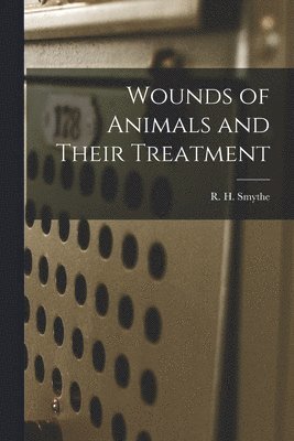 R. H. (Reginald Harrison) Smythe - Wounds of Animals and Their Treatment, Häftad. Tillgänglighet: Lägg i varukorg