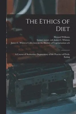 Howard 1837-1931 Williams, James C. Former Owner Sch Whitten, James C Whitten Collection on the Hi - Ethics of Diet, Häftad. Tillgänglighet: Lägg i varukorg