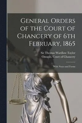 Thomas Wardlaw Taylor, Ontario Court of Chancery - General Orders of the Court of Chancery of 6th February, 1865 [microform], Häftad. Tillgänglighet: Lägg i varukorg