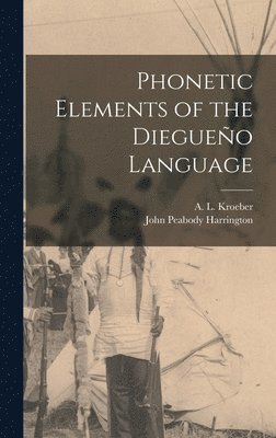 John Peabody Harrington, A. L. (Alfred Louis) Kroeber - Phonetic Elements of the Diegueño Language, Inbunden