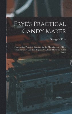 George V Frye - Frye's Practical Candy Maker, Inbunden. Tillgänglighet: Tillfälligt slut