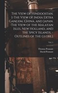 View of Hindoostan. [-The View of India Extra Gangem, China, and Japan. -The View of the Malayan Isles, New Holland, and the Spicy Islands. -Outlines of the Globe.]; Vol. 1