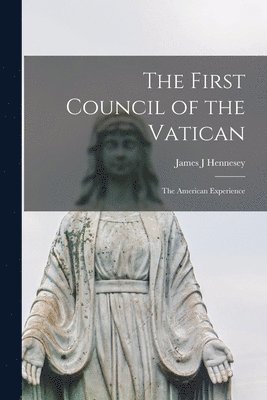 James J. Hennesey - The First Council of the Vatican: the American Experience, Häftad