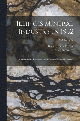 Walter Henry 1892- Voskuil, Alma R. Sweeny - Illinois Mineral Industry in 1932: a Preliminary Statistical Summary and Economic Review; 557 Ilre no.28, Häftad. Tillgänglighet: Lägg i varukorg