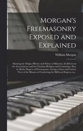 Morgan's Freemasonry Exposed and Explained
