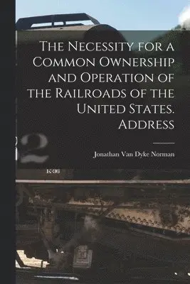 Necessity for a Common Ownership and Operation of the Railroads of the United States. Address