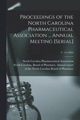 North Carolina Pharmaceutical Associa, North Carolina Board of Pharmacy an - Proceedings of the North Carolina Pharmaceutical Association ... Annual Meeting [serial]; v. 13 (1892), Häftad. Tillgänglighet: Lägg i varukorg