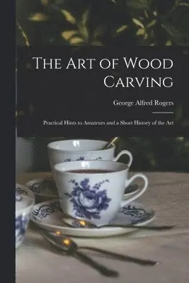 George Alfred Rogers - Art of Wood Carving, Häftad. Tillgänglighet: Lägg i varukorg