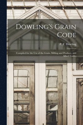 P. F. (Peter F. ). Fl Dowling - Dowling's Grain Code [microform], Häftad