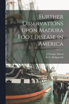 J. George (John George) Adami, R. C. (Robert Charles) B. Kirkpatrick - Further Observations Upon Madura Foot Disease in America [microform], Häftad. Tillgänglighet: Lägg i varukorg