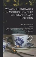 Woman's Handiwork in Modern Homes, by Constance Cary Harrison; With Numerous Illustrations and Five Colored Plates From Designs by Samuel Colman, Rosina Emmet, George Gibson, and Others
