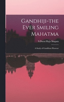 Gandhiji-the Ever Smiling Mahatma: A Study of Gandhian Humour, Inbunden