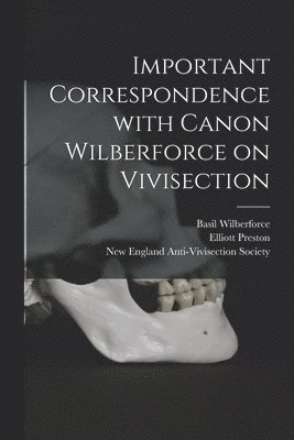Important Correspondence With Canon Wilberforce on Vivisection