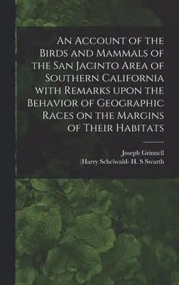 Joseph 1877-1939 Grinnell, H. S. (Harry Schelwald- Swarth - Account of the Birds and Mammals of the San Jacinto Area of Southern California With Remarks Upon the Behavior of Geographic Races on the Margins of Their Habitats, Inbunden. Tillgänglighet: Lägg i varukorg