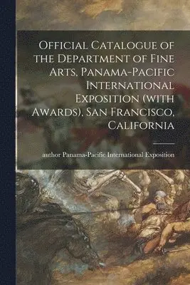 Panama-Pacific International Exposition - Official Catalogue of the Department of Fine Arts, Panama-Pacific International Exposition (with Awards), San Francisco, California, Häftad. Tillgänglighet: Lägg i varukorg