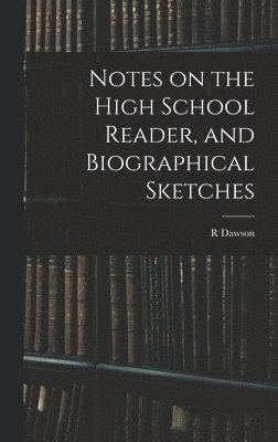 R Dawson - Notes on the High School Reader, and Biographical Sketches, Inbunden. Tillgänglighet: Lägg i varukorg