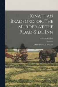 Jonathan Bradford, or, The Murder at the Road-side Inn