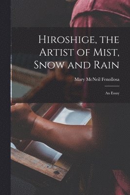 Mary McNeil Fenollosa - Hiroshige, the Artist of Mist, Snow and Rain, Häftad. Tillgänglighet: Lägg i varukorg