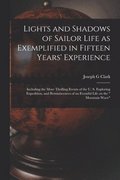 Lights and Shadows of Sailor Life as Exemplified in Fifteen Years' Experience [microform]