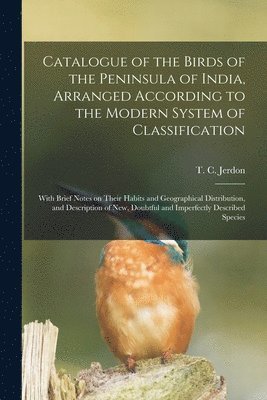 T. C. (Thomas Claverhill) Jerdon - Catalogue of the Birds of the Peninsula of India, Arranged According to the Modern System of Classification, Häftad. Tillgänglighet: Lägg i varukorg