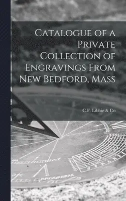 C F Libbie & Co - Catalogue of a Private Collection of Engravings From New Bedford, Mass, Inbunden. Tillgänglighet: Lägg i varukorg