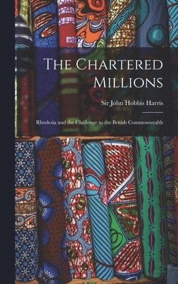 John Hobbis Harris - Chartered Millions; Rhodesia and the Challenge to the British Commonwealth, Inbunden