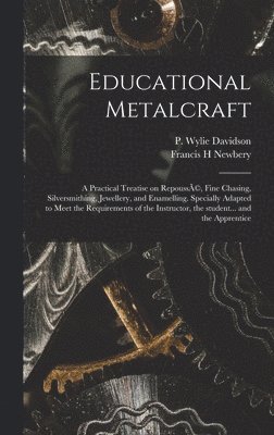 Francis H Newbery - Educational Metalcraft; a Practical Treatise on RepoussÃ(c), Fine Chasing, Silversmithing, Jewellery, and Enamelling. Specially Adapted to Meet the Requirements of the Instructor, the Student... and the Apprentice, Inbunden. Tillgänglighet: Lägg i varukorg