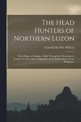 Cornélis de Witt Willcox - Head Hunters of Northern Luzon, Häftad. Tillgänglighet: Lägg i varukorg