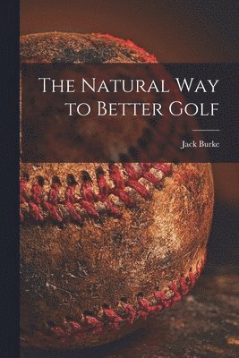 Jack Burke - The Natural Way to Better Golf, Häftad