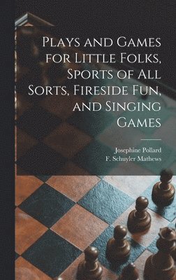 Josephine 1834-1892 Pollard - Plays and Games for Little Folks, Sports of All Sorts, Fireside Fun, and Singing Games, Inbunden. Tillgänglighet: Lägg i varukorg