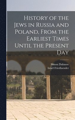 Simon 1860-1941 Dubnow, Israel Friedlaender - History of the Jews in Russia and Poland, From the Earliest Times Until the Present Day, Inbunden