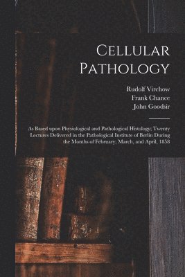 Rudolf 1821-1902 Virchow, Frank 1826-1897 Chance, John  Dedicatee Goodsir - Cellular Pathology [electronic Resource], Häftad. Tillgänglighet: Lägg i varukorg